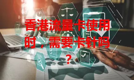 香港流量卡使用时，需要卡针吗？