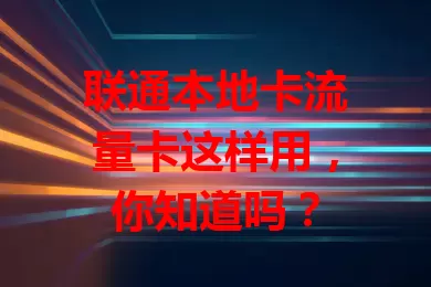 联通本地卡流量卡这样用，你知道吗？