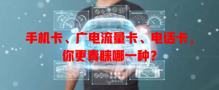 手机卡、广电流量卡、电话卡，你更青睐哪一种？