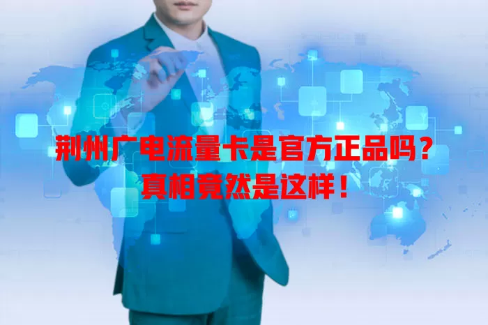 荆州广电流量卡是官方正品吗？真相竟然是这样！