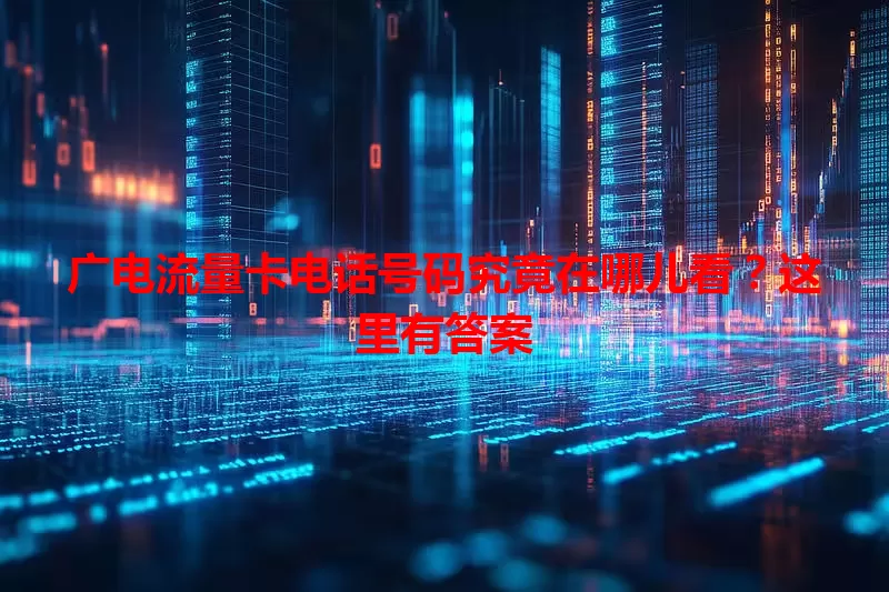 广电流量卡电话号码究竟在哪儿看？这里有答案