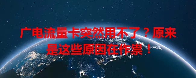 广电流量卡突然用不了？原来是这些原因在作祟！