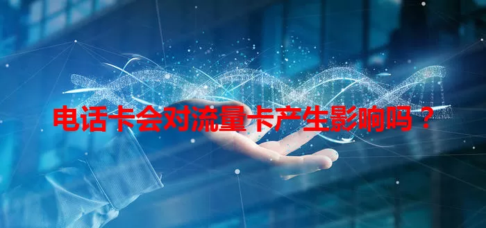 电话卡会对流量卡产生影响吗？