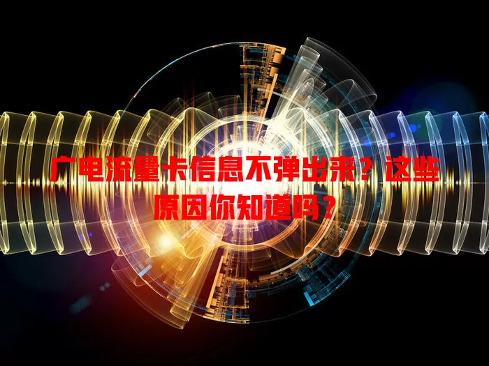 广电流量卡信息不弹出来？这些原因你知道吗？