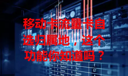 移动卡流量卡自选归属地，这个功能你知道吗？