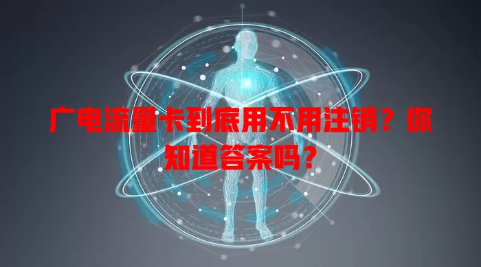 广电流量卡到底用不用注销？你知道答案吗？
