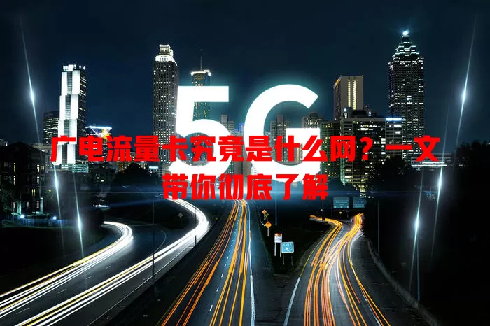 广电流量卡究竟是什么网？一文带你彻底了解