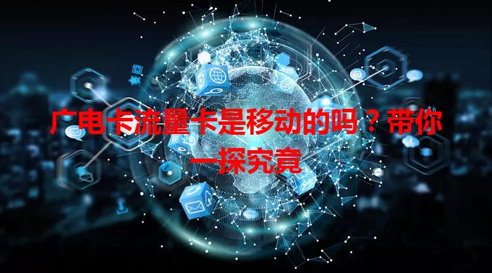 广电卡流量卡是移动的吗？带你一探究竟