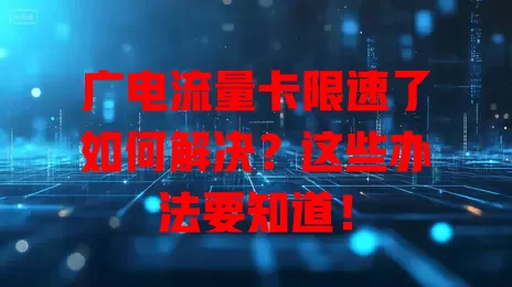 广电流量卡限速了如何解决？这些办法要知道！