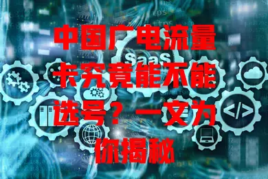 中国广电流量卡究竟能不能选号？一文为你揭秘