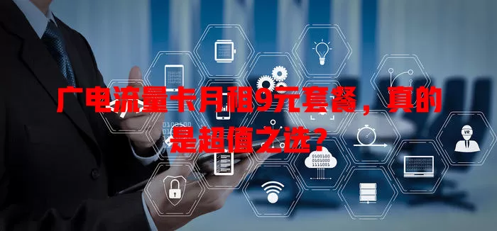 广电流量卡月租9元套餐，真的是超值之选？