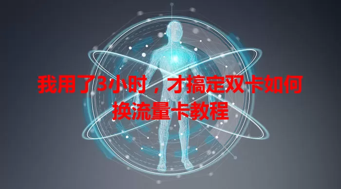 我用了3小时，才搞定双卡如何换流量卡教程