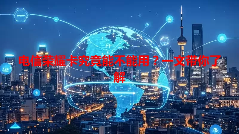 电信荣耀卡究竟能不能用？一文带你了解