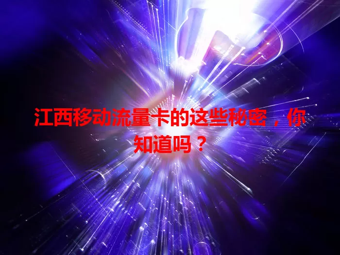 江西移动流量卡的这些秘密，你知道吗？