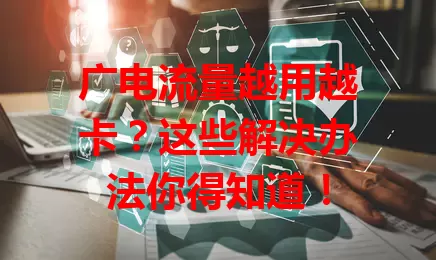 广电流量越用越卡？这些解决办法你得知道！