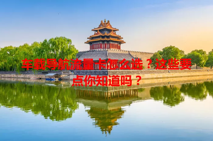 车载导航流量卡怎么选？这些要点你知道吗？