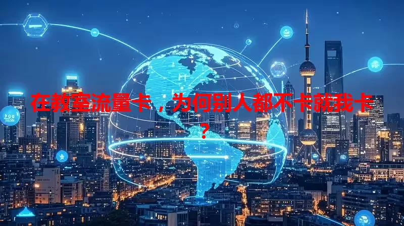 在教室流量卡，为何别人都不卡就我卡？