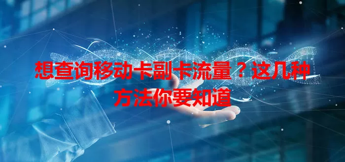 想查询移动卡副卡流量？这几种方法你要知道