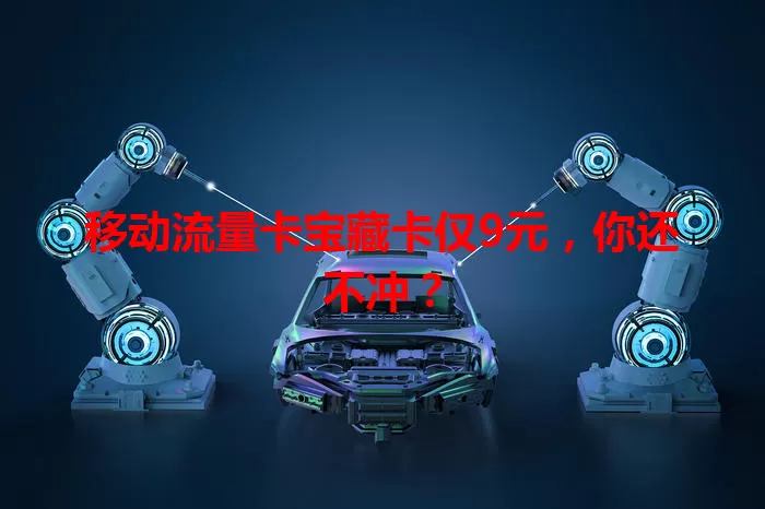 移动流量卡宝藏卡仅9元，你还不冲？