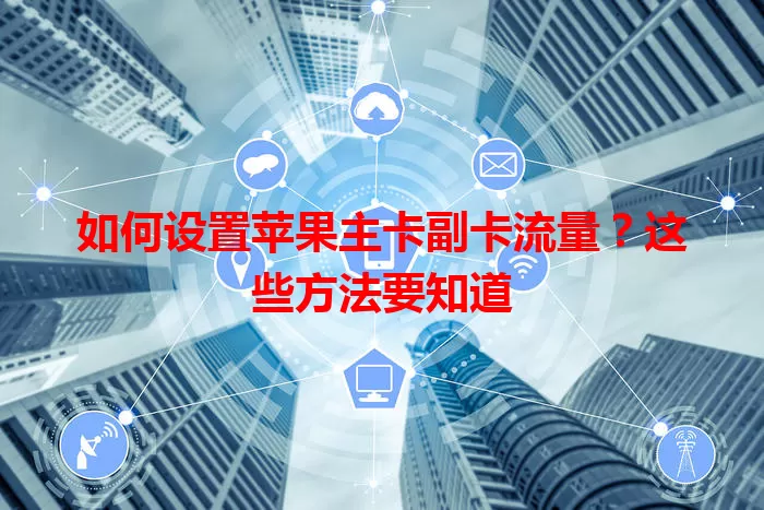 如何设置苹果主卡副卡流量？这些方法要知道