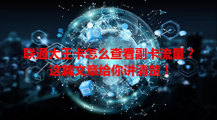 联通大王卡怎么查看副卡流量？这篇文章给你讲清楚！