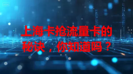 上海卡抢流量卡的秘诀，你知道吗？