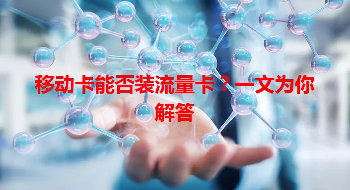 移动卡能否装流量卡？一文为你解答