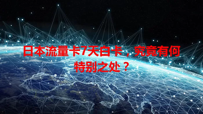 日本流量卡7天白卡，究竟有何特别之处？