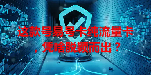 这款号易号卡纯流量卡，凭啥脱颖而出？