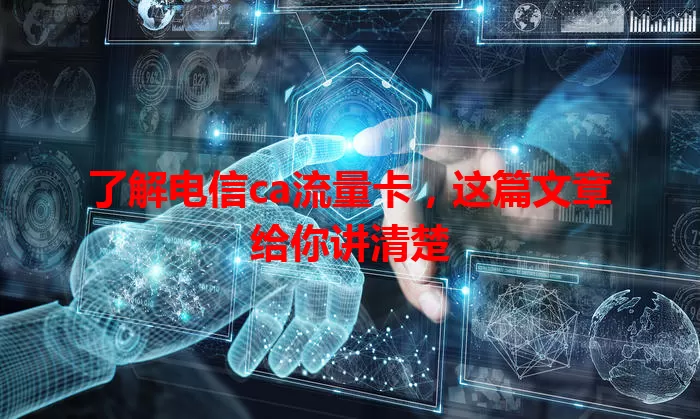 了解电信ca流量卡，这篇文章给你讲清楚