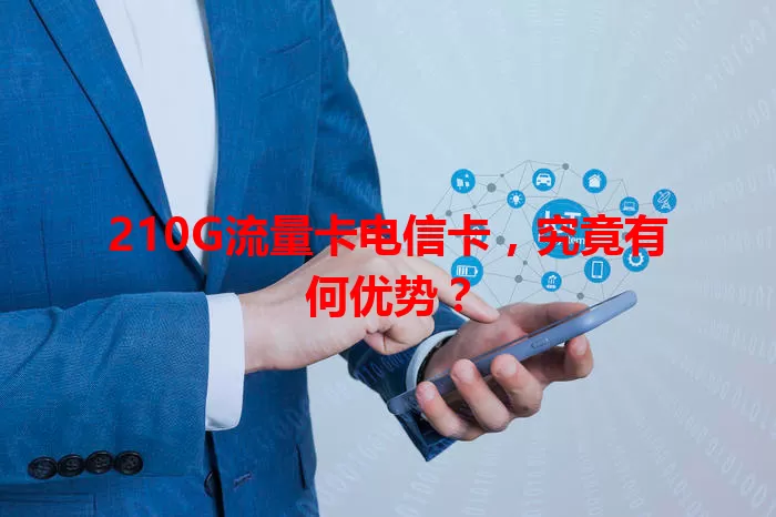 210G流量卡电信卡，究竟有何优势？