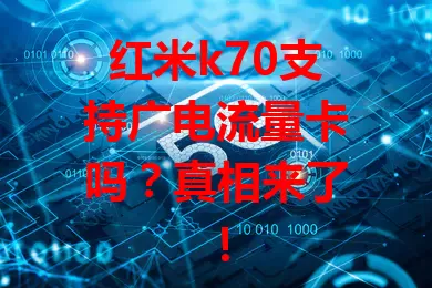 红米k70支持广电流量卡吗？真相来了！