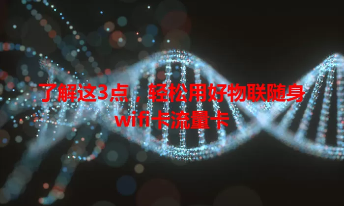了解这3点，轻松用好物联随身wifi卡流量卡