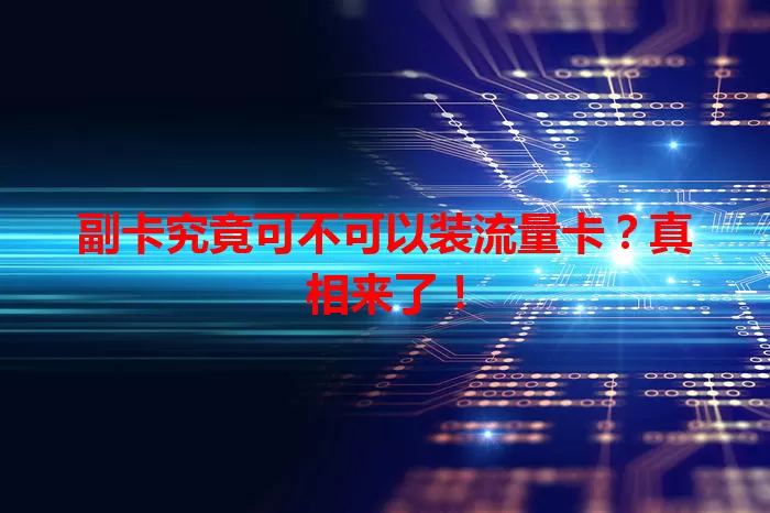 副卡究竟可不可以装流量卡？真相来了！
