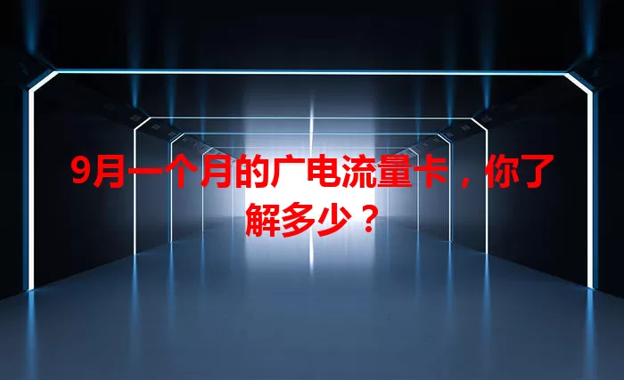 9月一个月的广电流量卡，你了解多少？