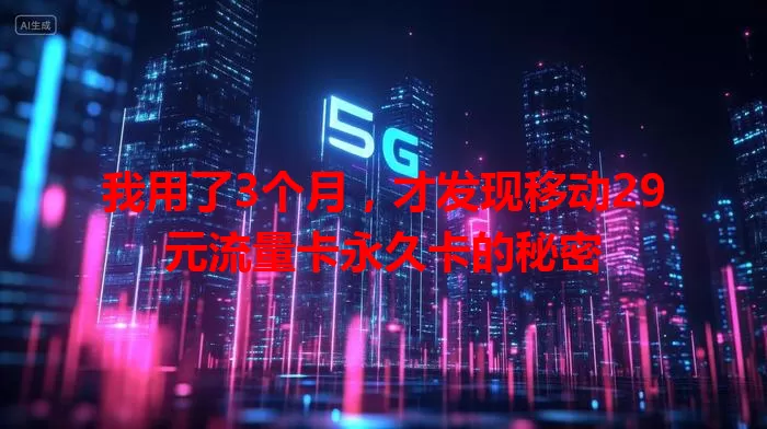 我用了3个月，才发现移动29元流量卡永久卡的秘密