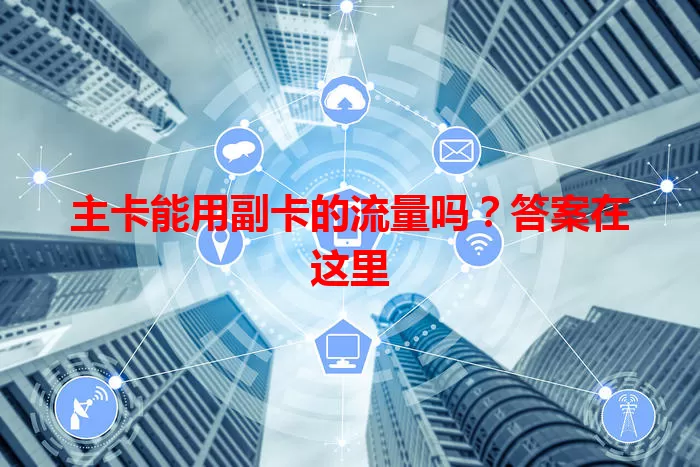 主卡能用副卡的流量吗？答案在这里