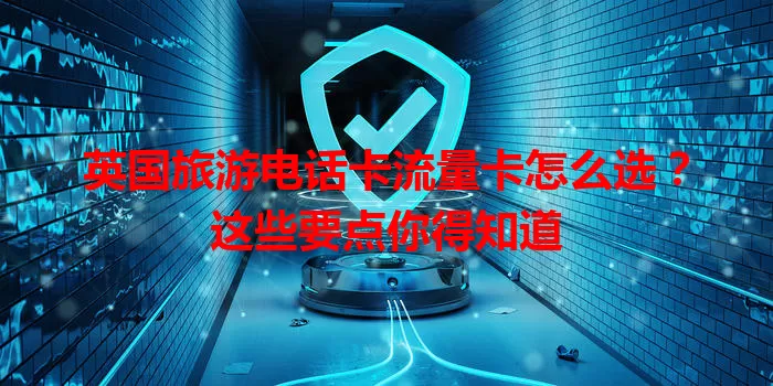 英国旅游电话卡流量卡怎么选？这些要点你得知道