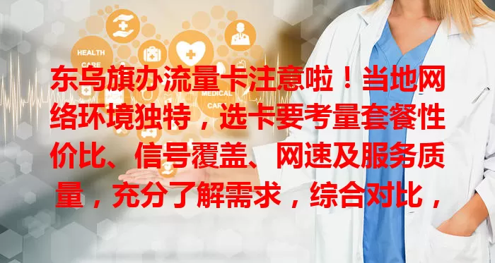 东乌旗办流量卡注意啦！当地网络环境独特，选卡要考量套餐性价比、信号覆盖、网速及服务质量，充分了解需求，综合对比，才能挑到适合自己的流量卡，让网络生活更便捷精彩