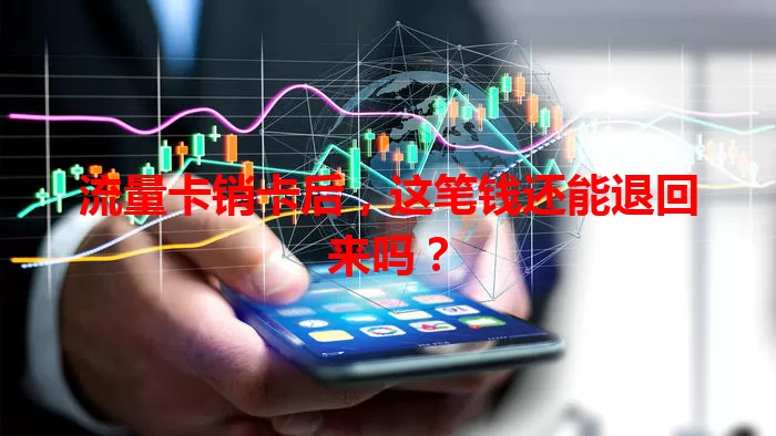流量卡销卡后，这笔钱还能退回来吗？