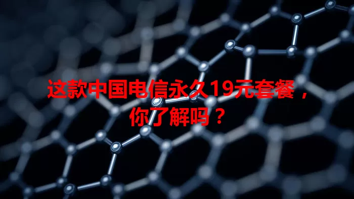 这款中国电信永久19元套餐，你了解吗？