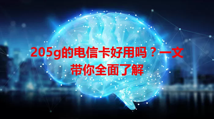 205g的电信卡好用吗？一文带你全面了解