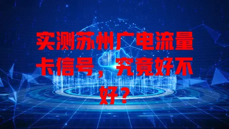实测苏州广电流量卡信号，究竟好不好？