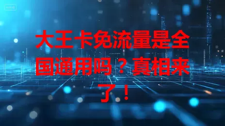 大王卡免流量是全国通用吗？真相来了！