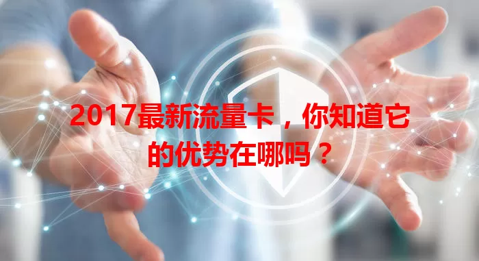 2017最新流量卡，你知道它的优势在哪吗？