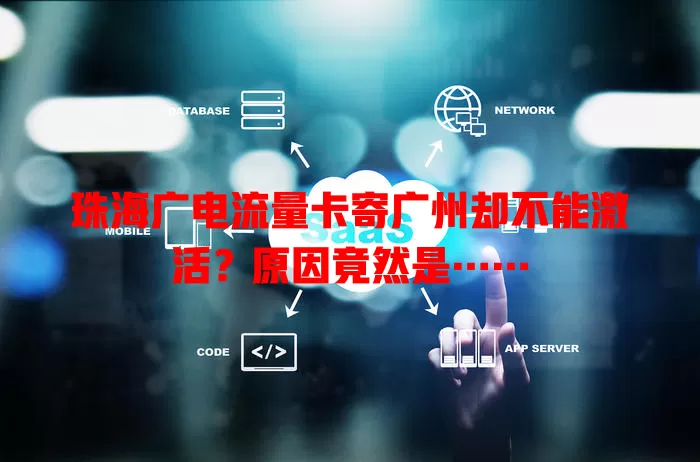 珠海广电流量卡寄广州却不能激活？原因竟然是……
