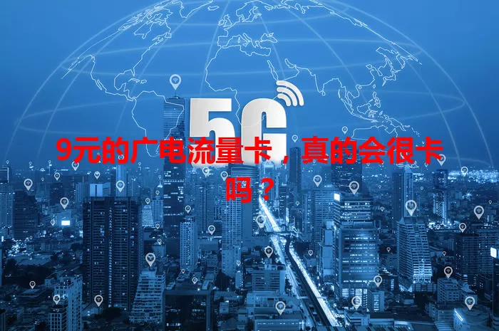 9元的广电流量卡，真的会很卡吗？