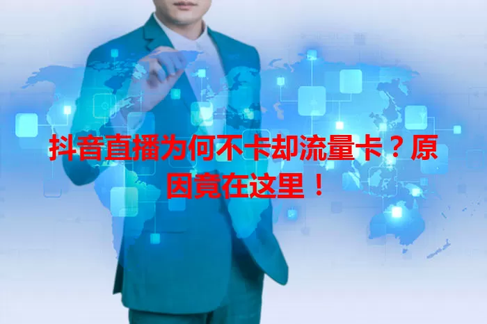 抖音直播为何不卡却流量卡？原因竟在这里！