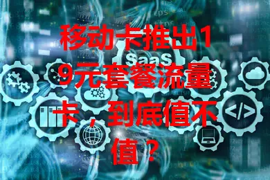 移动卡推出19元套餐流量卡，到底值不值？
