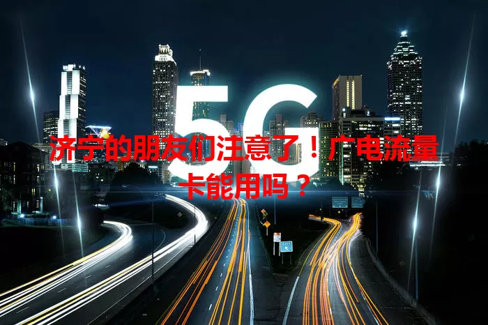 济宁的朋友们注意了！广电流量卡能用吗？
